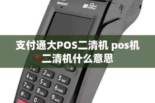 支付通大POS二清机 pos机二清机什么意思