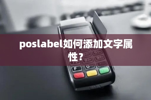 poslabel如何添加文字属性？