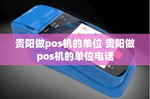 贵阳做pos机的单位 贵阳做pos机的单位电话