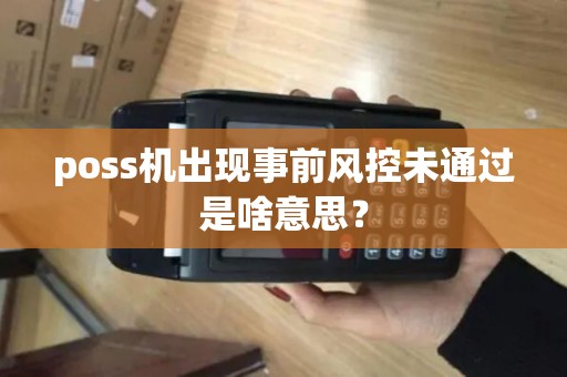 poss机出现事前风控未通过是啥意思？