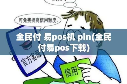 全民付 易pos机 pin(全民付易pos下载)