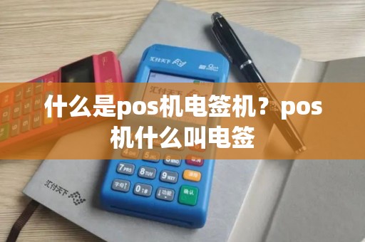 什么是pos机电签机？pos机什么叫电签