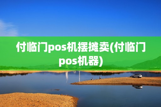 付临门pos机摆摊卖(付临门pos机器)