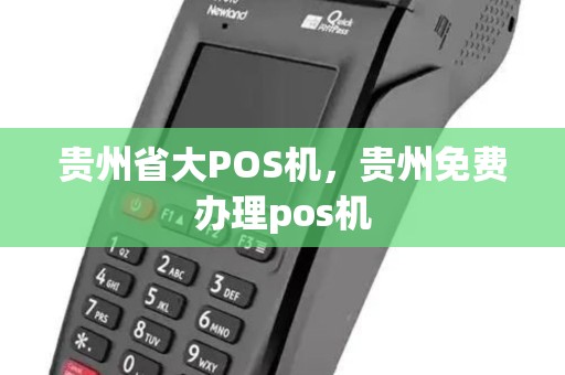 贵州省大POS机，贵州免费办理pos机