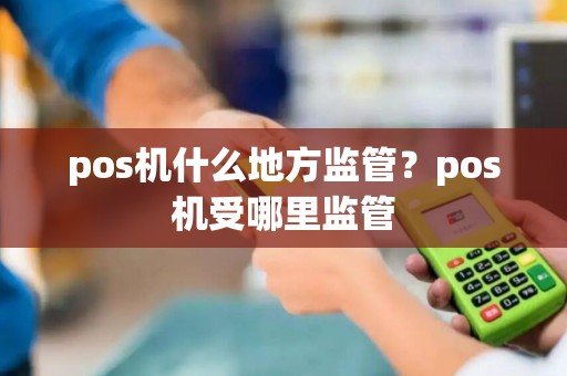 pos机什么地方监管？pos机受哪里监管