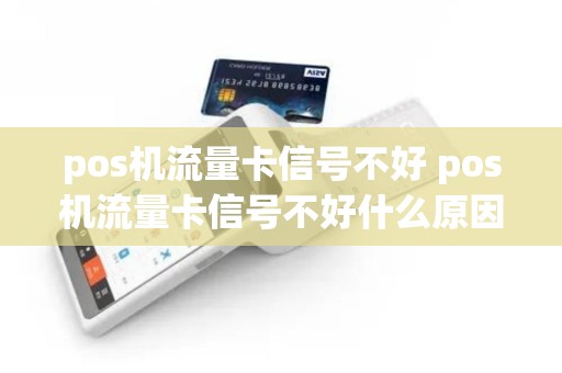 pos机流量卡信号不好 pos机流量卡信号不好什么原因