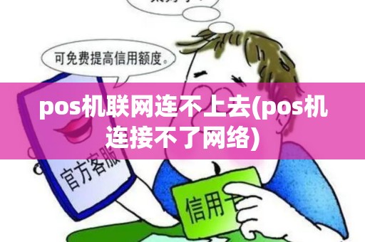 pos机联网连不上去(pos机连接不了网络)