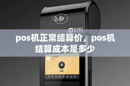 pos机正常结算价，pos机结算成本是多少