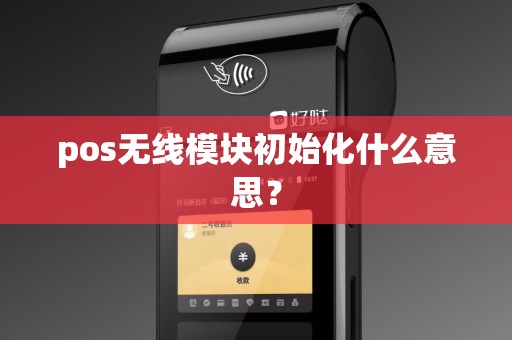 pos无线模块初始化什么意思？