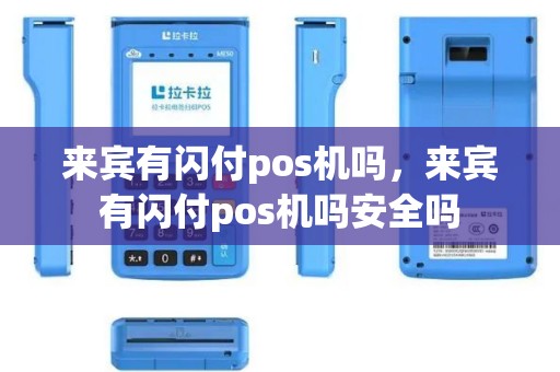 来宾有闪付pos机吗，来宾有闪付pos机吗安全吗
