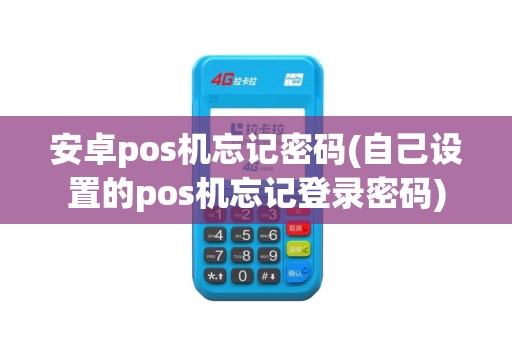 安卓pos机忘记密码(自己设置的pos机忘记登录密码)