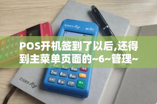 POS开机签到了以后,还得到主菜单页面的~6~管理~1签...