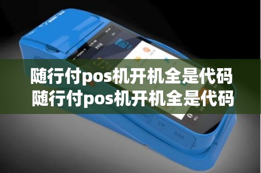 随行付pos机开机全是代码 随行付pos机开机全是代码什么意思