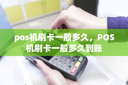 pos机刷卡一般多久，POS机刷卡一般多久到账