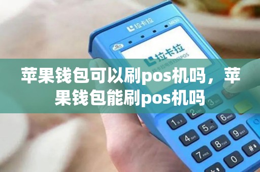 苹果钱包可以刷pos机吗，苹果钱包能刷pos机吗
