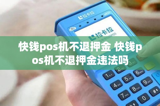 快钱pos机不退押金 快钱pos机不退押金违法吗