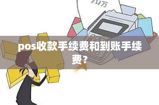 pos收款手续费和到账手续费？