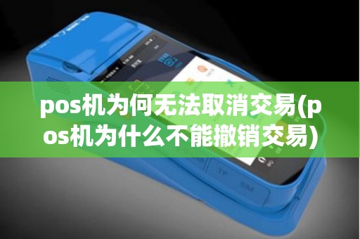 pos机为何无法取消交易(pos机为什么不能撤销交易)