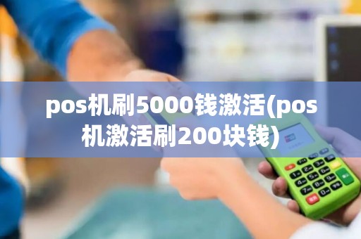 pos机刷5000钱激活(pos机激活刷200块钱)
