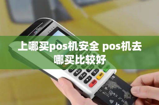 上哪买pos机安全 pos机去哪买比较好
