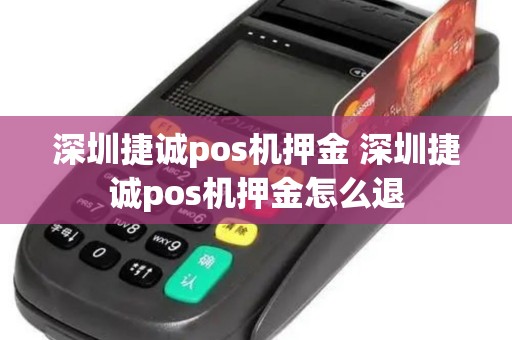 深圳捷诚pos机押金 深圳捷诚pos机押金怎么退