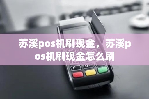 苏溪pos机刷现金，苏溪pos机刷现金怎么刷