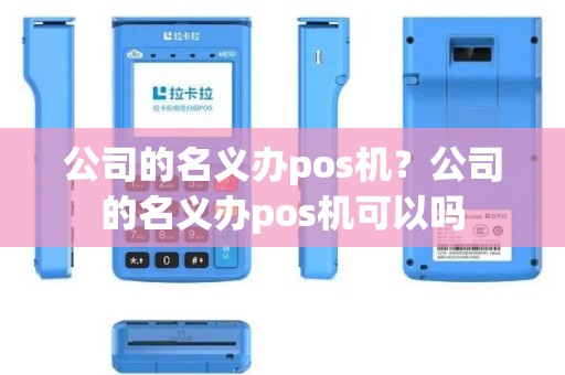 公司的名义办pos机？公司的名义办pos机可以吗