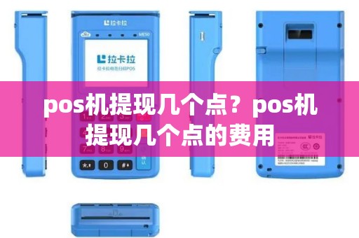 pos机提现几个点？pos机提现几个点的费用