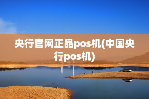 央行官网正品pos机(中国央行pos机)