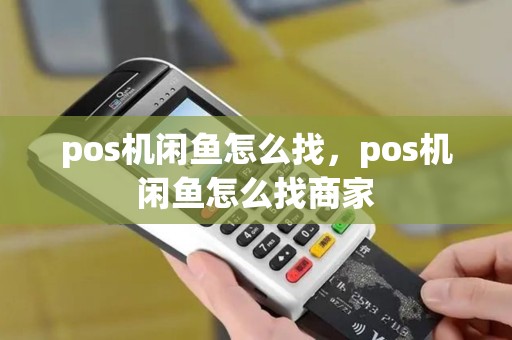 pos机闲鱼怎么找，pos机闲鱼怎么找商家
