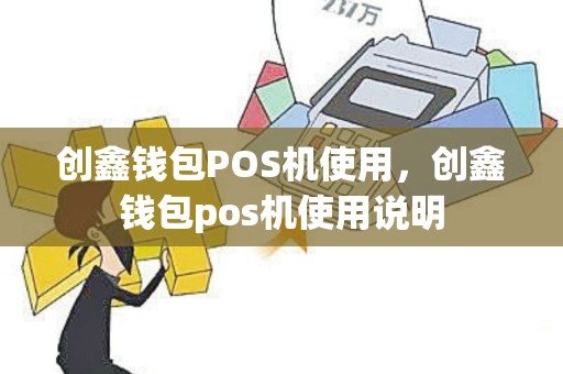 创鑫钱包POS机使用，创鑫钱包pos机使用说明