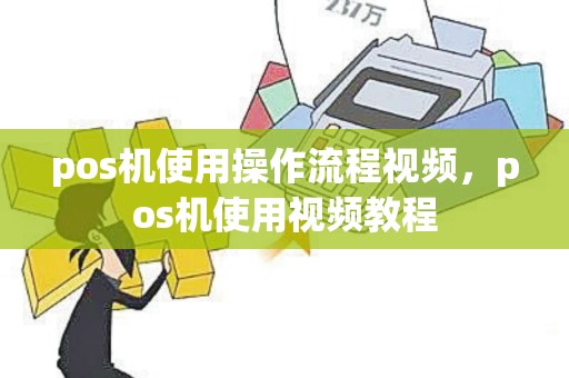 pos机使用操作流程视频，pos机使用视频教程