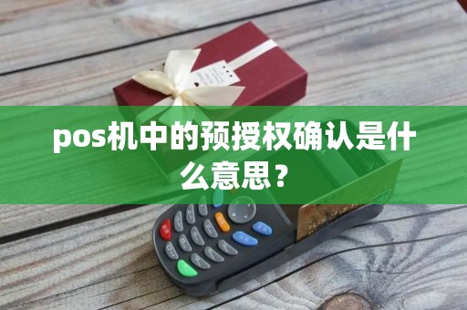 pos机中的预授权确认是什么意思？