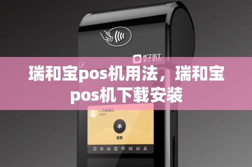 瑞和宝pos机用法，瑞和宝pos机下载安装