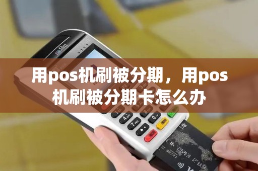 用pos机刷被分期，用pos机刷被分期卡怎么办