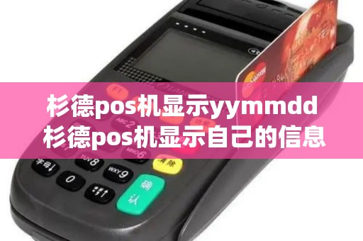 杉德pos机显示yymmdd 杉德pos机显示自己的信息怎么办