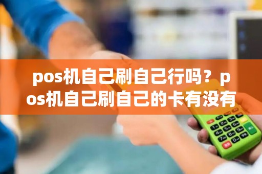 pos机自己刷自己行吗？pos机自己刷自己的卡有没有风险