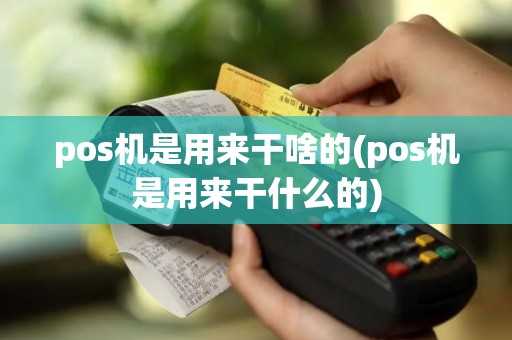 pos机是用来干啥的(pos机是用来干什么的)