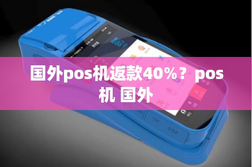 国外pos机返款40%？pos机 国外