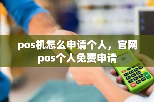 pos机怎么申请个人，官网pos个人免费申请