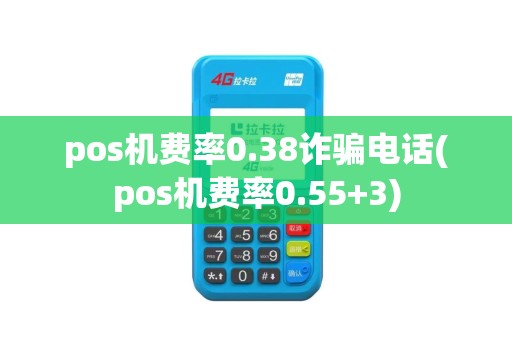 pos机费率0.38诈骗电话(pos机费率0.55+3)