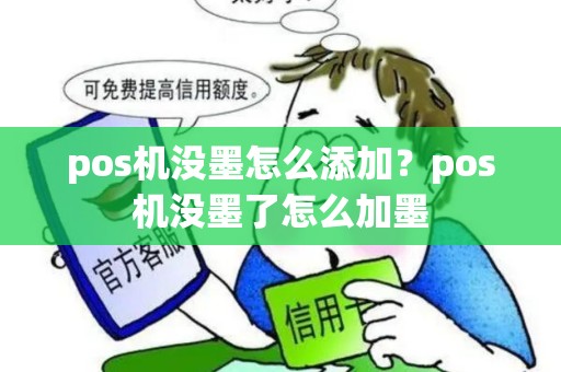 pos机没墨怎么添加？pos机没墨了怎么加墨