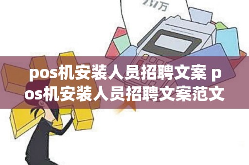 pos机安装人员招聘文案 pos机安装人员招聘文案范文