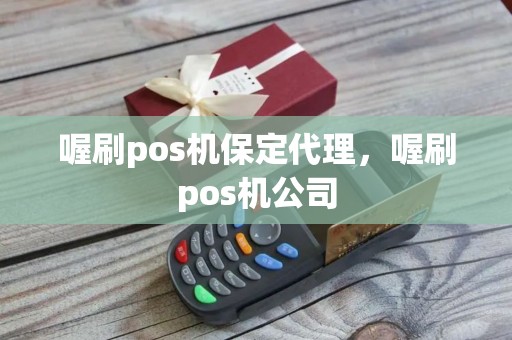 喔刷pos机保定代理，喔刷pos机公司