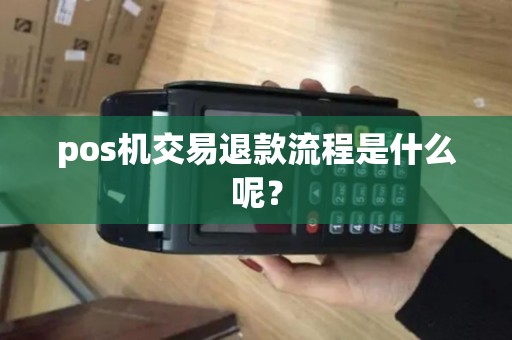 pos机交易退款流程是什么呢？