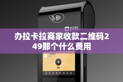 办拉卡拉商家收款二维码249那个什么费用