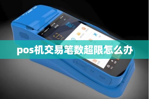 pos机交易笔数超限怎么办