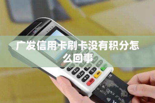 广发信用卡刷卡没有积分怎么回事