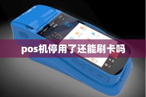 pos机停用了还能刷卡吗