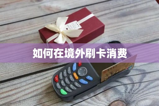 如何在境外刷卡消费
